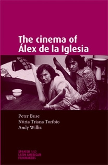 The Cinema of ALex De La Iglesia, Andy Willis ; Nuria Triana-Toribio ; Peter Buse - Gebonden - 9780719071362