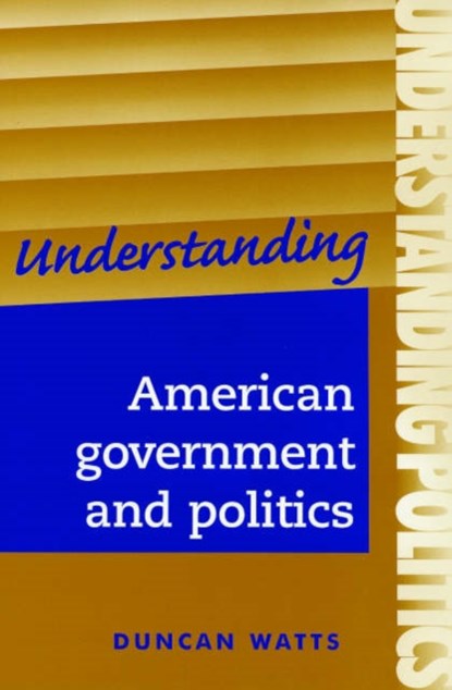 Understanding American Government and Politics, Duncan Watts - Paperback - 9780719073274