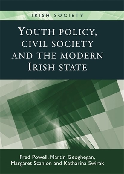Youth Policy, Civil Society and the Modern Irish State, Fred Powell ; Martin Geoghegan ; Margaret Scanlon ; Katharina Swirak - Paperback - 9780719095429