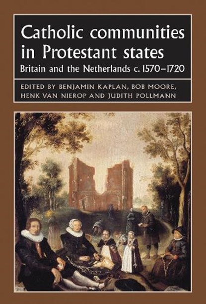 Catholic Communities in Protestant States, Benjamin Kaplan ; Bob Moore ; Henk Van Nierop ; Judith Pollmann - Paperback - 9780719099939