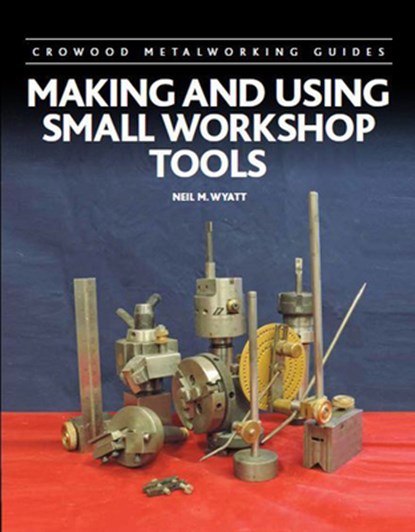 Making and Using Small Workshop Tools, Neil Wyatt - Gebonden - 9780719841439