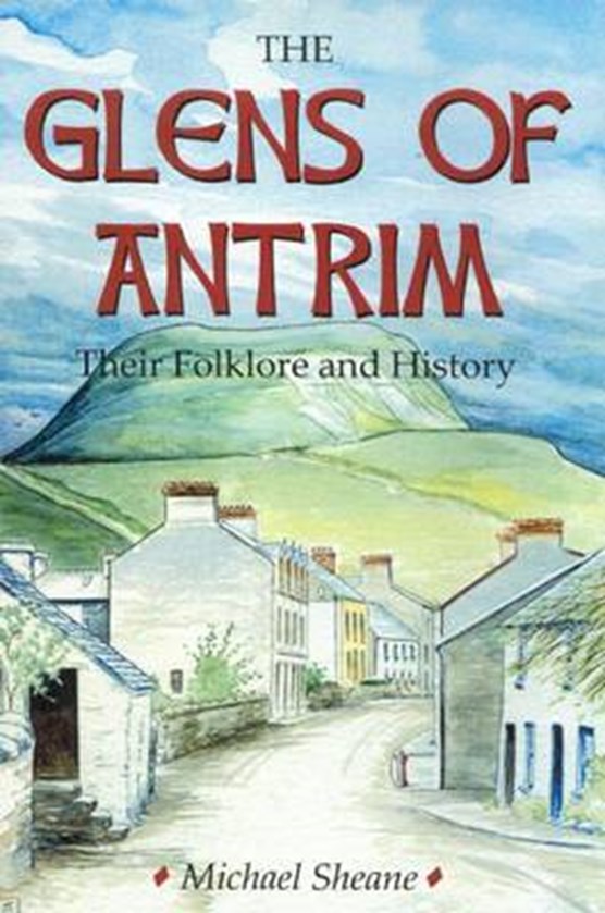 The Glens of Antrim - Their Folklore and History