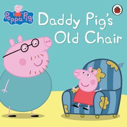 Peppa Pig: Daddy Pig's Old Chair, Peppa Pig - Ebook - 9780723281078