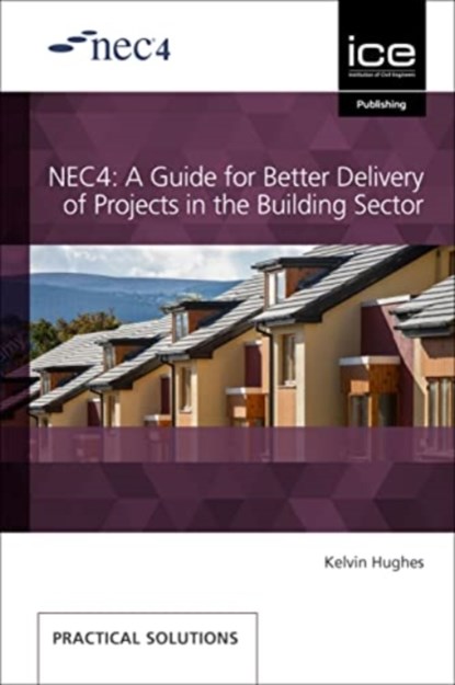 NEC4: A Guide for Better Delivery of Projects in the Building Sector, Kelvin Hughes - Paperback - 9780727765192