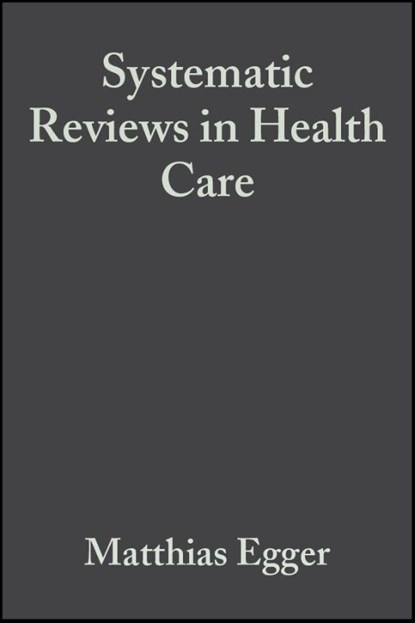 Systematic Reviews in Health Care, EGGER,  Matthias ; Davey Smith, George ; Altman, Douglas - Gebonden - 9780727914880