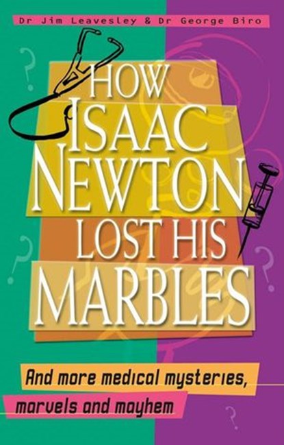 How Isaac Newton Lost His Marbles And more medical mysteries, marvels: a nd mayhem, George Biro ; Jim Leavesley - Ebook - 9780730492412