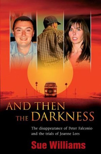 And Then the Darkness: The Disappearance of Peter Falconio and the Trial s of Joanne Lees, Sue Williams - Ebook - 9780730496632