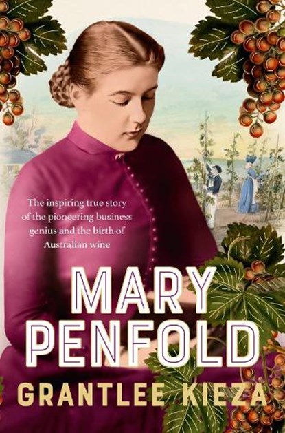 Mary Penfold: The true story of the great Australian winemaker, from the bestselling award-winning author of SISTER VIV and MR AND MRS GOULD, Grantlee Kieza - Gebonden - 9780733343278