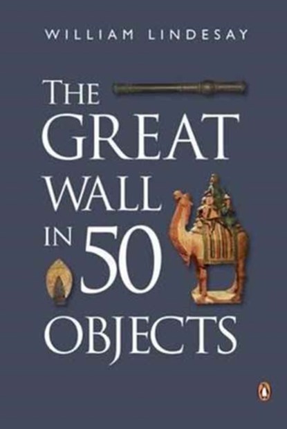 The Great Wall in 50 Objects, William Lindesay - Paperback - 9780734310484