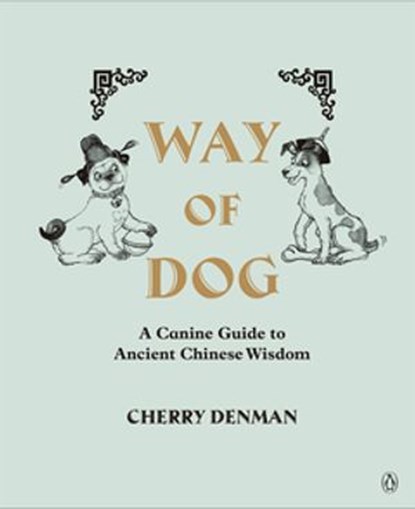 Way of Dog: A Canine Guide to Ancient Chinese Wisdom, Cherry Denman - Ebook - 9780734310781