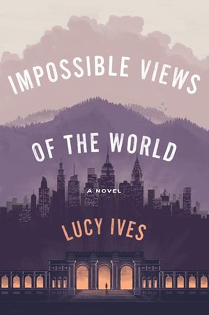 Impossible Views of the World, Lucy Ives - Ebook - 9780735221543