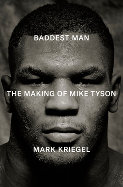 Baddest Man: The Making of Mike Tyson, Mark Kriegel - Gebonden - 9780735223400