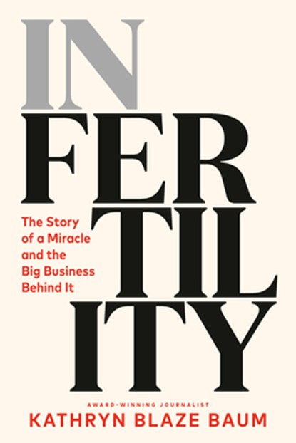 In Fertility: The Story of a Miracle and the Big Business Behind It, Kathryn Blaze Baum - Gebonden - 9780735249592