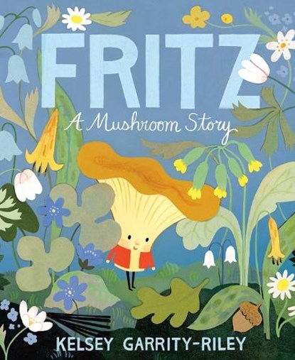 Fritz: A Mushroom Story, Kelsey Garrity-Riley - Gebonden - 9780735264335
