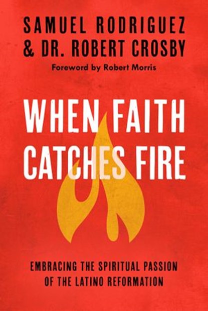 When Faith Catches Fire, Samuel Rodriguez ; Robert C. Crosby - Ebook - 9780735289697