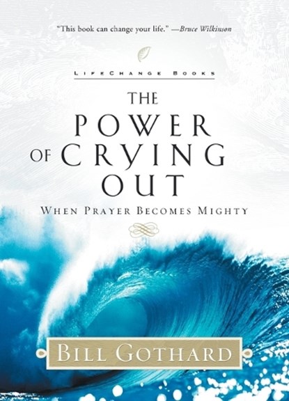 The Power of Crying Out: When Prayer Becomes Mighty, Bill Gothard - Paperback - 9780735291560