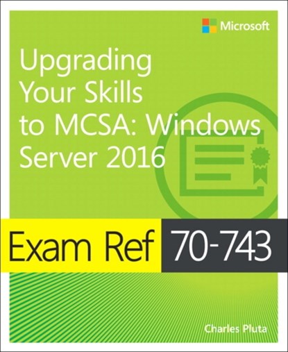 Exam Ref 70-743 Upgrading Your Skills to MCSA, Charles Pluta - Paperback - 9780735697430