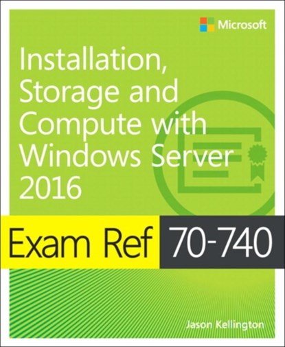 Exam Ref 70-740 Installation, Storage and Compute with Windows Server 2016, Craig Zacker - Paperback - 9780735698826