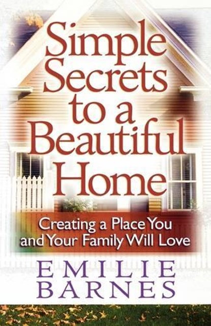 Simple Secrets to a Beautiful Home: Creating a Place You and Your Family Will Love, BARNES,  Emilie - Paperback - 9780736909693