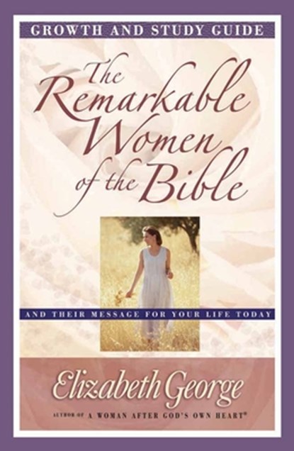 The Remarkable Women of the Bible Growth and Study Guide, Elizabeth George - Paperback - 9780736912303