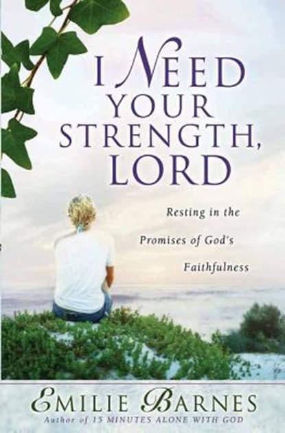 I Need Your Strength, Lord: Resting in the Promises of God's Faithfulness, Emilie Barnes - Paperback - 9780736916011