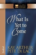 What Is Yet to Come | Kay Arthur ; Pete De Lacy | 