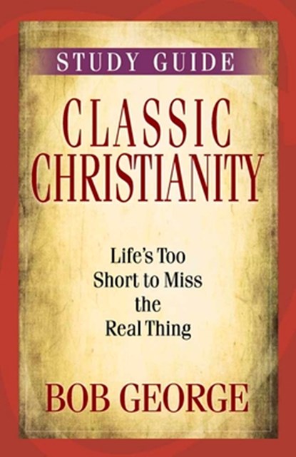 Classic Christianity Study Guide, Bob George - Paperback - 9780736929158