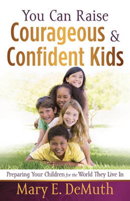 You Can Raise Courageous & Confident Kids, DeMuth, Mary E. - Paperback - 9780736929714