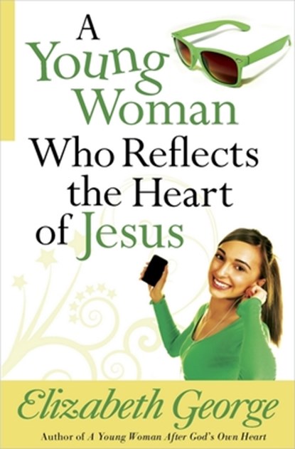 A Young Woman Who Reflects the Heart of Jesus, Elizabeth George - Paperback - 9780736930420