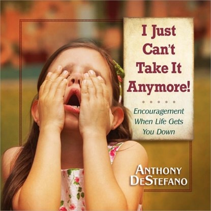 I Just Can't Take It Anymore!, Anthony DeStefano - Gebonden - 9780736948548