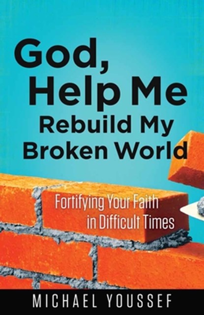 God, Help Me Rebuild My Broken World: Fortifying Your Faith in Difficult Times, Michael Youssef - Paperback - 9780736955836