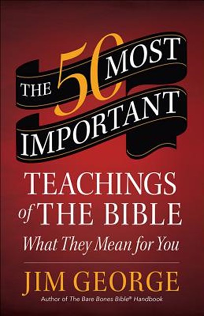 The 50 Most Important Teachings of the Bible: What They Mean for You, Jim George - Paperback - 9780736960175