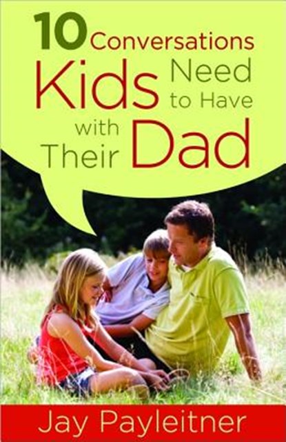 10 Conversations Kids Need to Have with Their Dad, Jay Payleitner - Paperback - 9780736960311