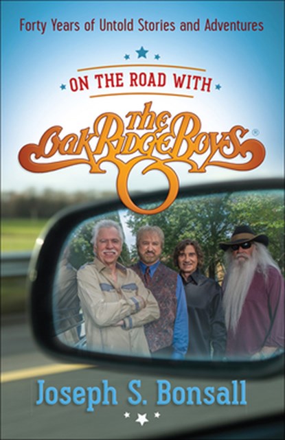 On the Road with the Oak Ridge Boys: Forty Years of Untold Stories and Adventures, Joseph S. Bonsall - Paperback - 9780736964197