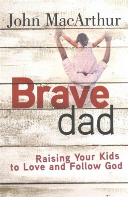 Brave Dad, John MacArthur - Paperback - 9780736965248