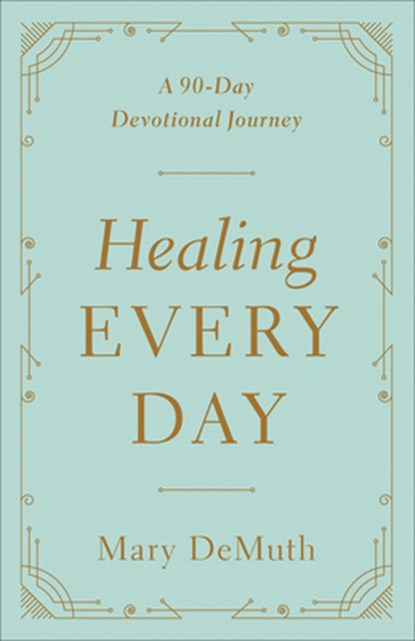 Healing Every Day: A 90-Day Devotional Journey, Mary E. Demuth - Paperback - 9780736976510