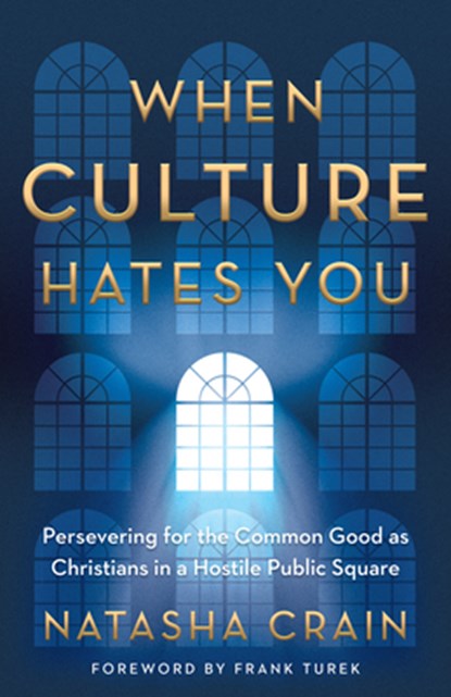 When Culture Hates You: Persevering for the Common Good as Christians in a Hostile Public Square, Natasha Crain - Paperback - 9780736984317
