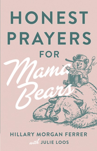 Honest Prayers for Mama Bears, Hillary Morgan Ferrer ; Julie Loos - Paperback - 9780736985987