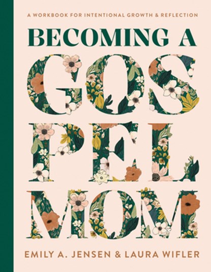 Becoming a Gospel Mom: A Workbook for Intentional Growth and Reflection, Emily A. Jensen - Gebonden - 9780736988568