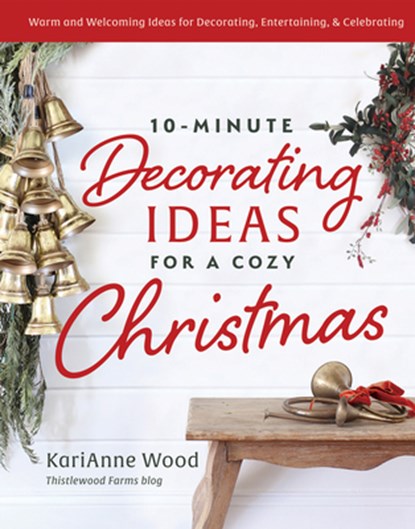 10-Minute Decorating Ideas for a Cozy Christmas: Festive and Easy-To-Do Ideas for the Most Wonderful Time of the Year, Karianne Wood - Gebonden - 9780736988803