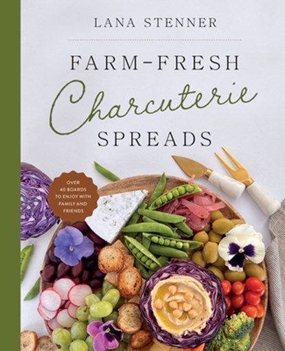 Farm-Fresh Charcuterie Spreads: Over 40 Boards to Enjoy with Family and Friends, Lana Stenner - Gebonden - 9780736989176