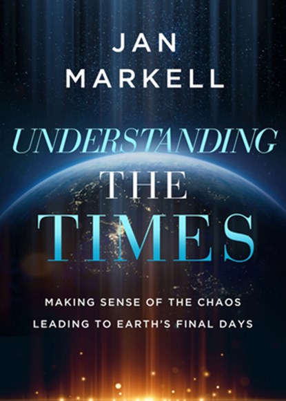 Understanding the Times: Making Sense of the Chaos Leading to Earth's Final Days, Jan Markell - Paperback - 9780736989626