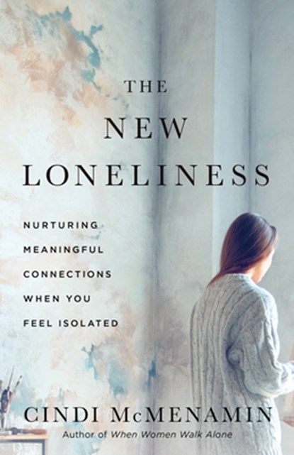 The New Loneliness: Nurturing Meaningful Connections When You Feel Isolated, Cindi McMenamin - Paperback - 9780736989640