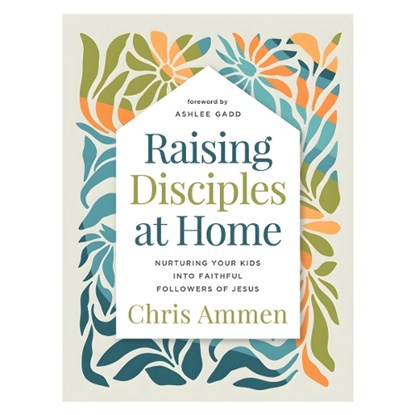Raising Disciples at Home, Chris Ammen - Gebonden - 9780736990592