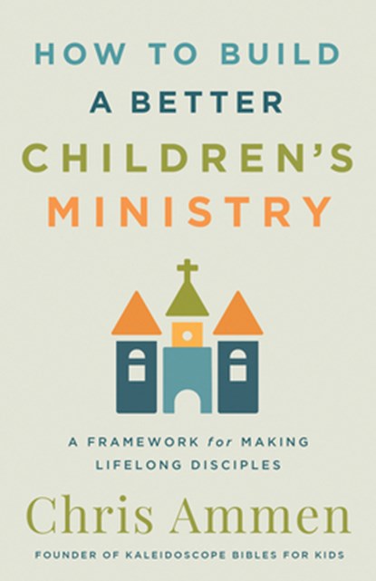 How to Build a Better Children’s Ministry, Chris Ammen - Paperback - 9780736990615