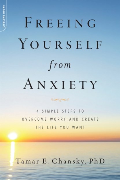 Freeing Yourself from Anxiety, Tamar E. Chansky - Paperback - 9780738214832