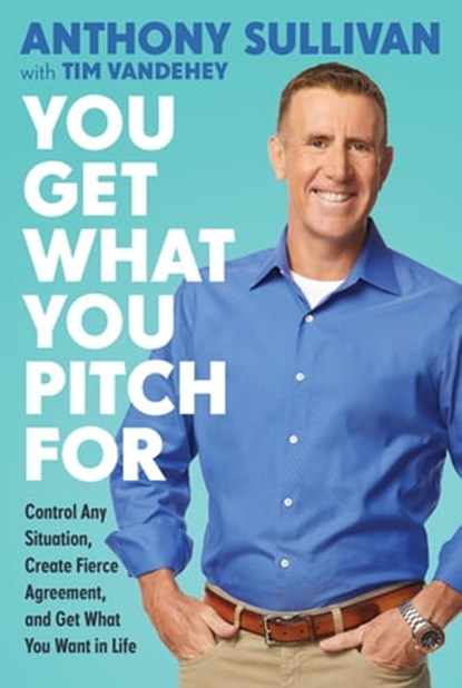 You Get What You Pitch For, Anthony Sullivan ; Tim Vandehey - Ebook - 9780738220079