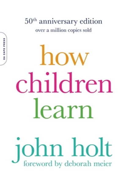 How Children Learn (50th anniversary edition), John Holt - Ebook - 9780738220093