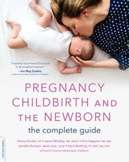 Pregnancy, Childbirth, and the Newborn, Penny Simkin, PT ; Janet Whalley, BSN, IBCLC ; Ann Keppler, MN ; Janelle Durham, MSW, LCCE ; April Bolding, DPT, CD - Ebook - 9780738285023