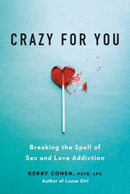 Crazy for You, Kerry Cohen, PsyD, LPC - Ebook - 9780738286204